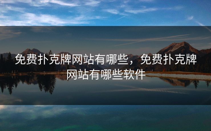 免费扑克牌网站有哪些，免费扑克牌网站有哪些软件